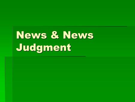 News & News Judgment. Key Concepts: The definition of news and how it has changed over time. The definition of news and how it has changed over time.