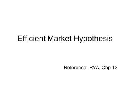 Efficient Market Hypothesis Reference: RWJ Chp 13