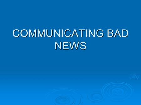 COMMUNICATING BAD NEWS. WHAT IS BAD NEWS? DEATH, DYING, MOURNING DEATH IS THE ONLY DEMOCRATIC INSTITUTION OF THE WORLD (Gilgames epos- Godness Istar)