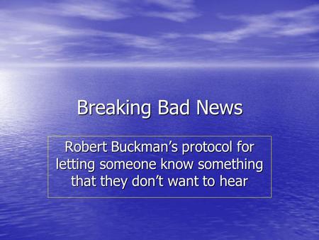 Breaking Bad News Robert Buckmans protocol for letting someone know something that they dont want to hear.