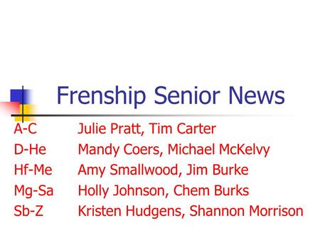 Frenship Senior News A-CJulie Pratt, Tim Carter D-HeMandy Coers, Michael McKelvy Hf-MeAmy Smallwood, Jim Burke Mg-SaHolly Johnson, Chem Burks Sb-ZKristen.