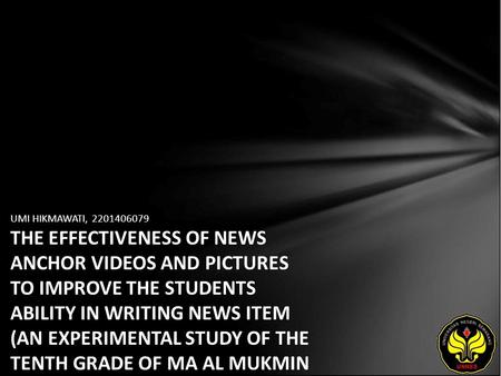 UMI HIKMAWATI, 2201406079 THE EFFECTIVENESS OF NEWS ANCHOR VIDEOS AND PICTURES TO IMPROVE THE STUDENTS ABILITY IN WRITING NEWS ITEM (AN EXPERIMENTAL STUDY.