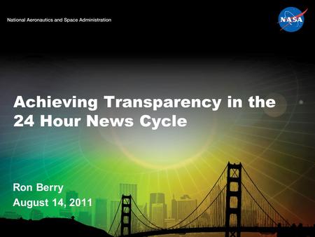 Achieving Transparency in the 24 Hour News Cycle Ron Berry August 14, 2011.