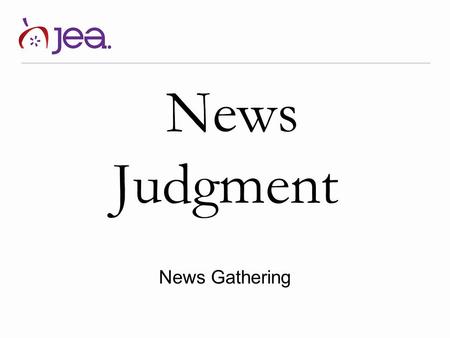 News Judgment News Gathering.