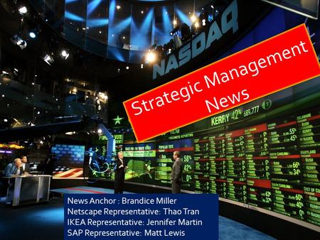 Strategic Management News News Anchor : Brandice Miller Netscape Representative: Thao Tran IKEA Representative: Jennifer Martin SAP Representative: Matt.