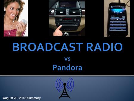 August 20, 2013 Summary. 92% 242 million Broadcast Radio reaches over 92% or 242 million of the U.S. population every week! And its reach has remained.