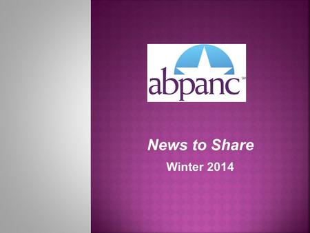 News to Share Winter 2014. IN THE NEWS CPAN ® / CAPA ® Certification is Growing Encourage your colleagues to join over 11,000 perianesthesia nurses who.