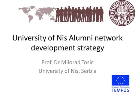 University of Nis Alumni network development strategy Prof. Dr Milorad Tosic University of Nis, Serbia.