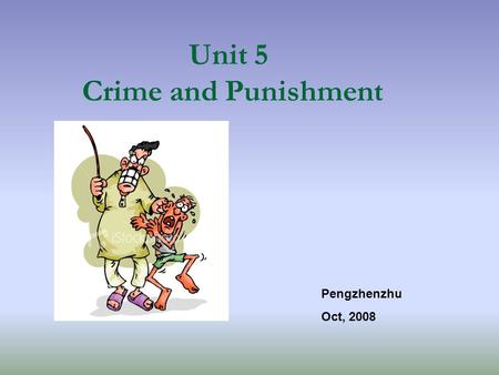 Unit 5 Crime and Punishment Pengzhenzhu Oct, 2008.