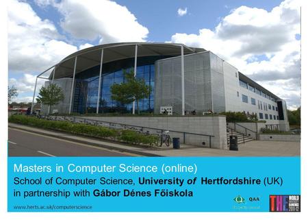 Masters in Computer Science (online) School of Computer Science, University of Hertfordshire (UK) in partnership with Gábor Dénes Főiskola, www.herts.ac.uk/computerscience.