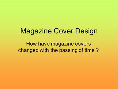 Magazine Cover Design How have magazine covers changed with the passing of time ?