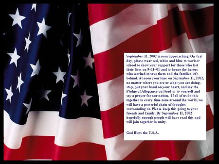 September 11, 2002 is soon approaching. On that day, please wear red, white and blue to work or school to show your support for those who lost their lives.