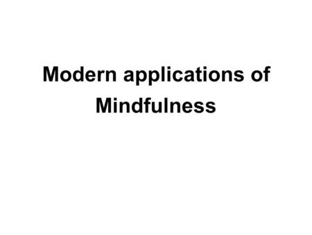 Modern applications of Mindfulness. Mindfulness Mindfulness, or sati, is one of the most important aspects of Buddhist practice. It means presence of.