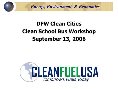 Energy, Environment, & Economics DFW Clean Cities Clean School Bus Workshop September 13, 2006.