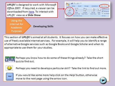 UPLift! is designed to work with Microsoft Office 2007. If required, a viewer can be downloaded from here. To interact with UPLift! view as a Slide Showhere.