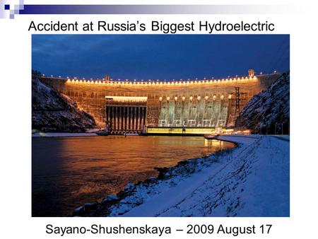 Accident at Russias Biggest Hydroelectric Sayano-Shushenskaya – 2009 August 17.