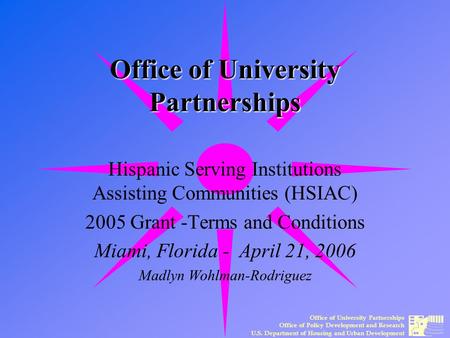 Office of University Partnerships Office of Policy Development and Research U.S. Department of Housing and Urban Development Office of University Partnerships.