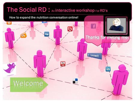 The Social RD : An interactive workshop For RDs How to expand the nutrition conversation online!