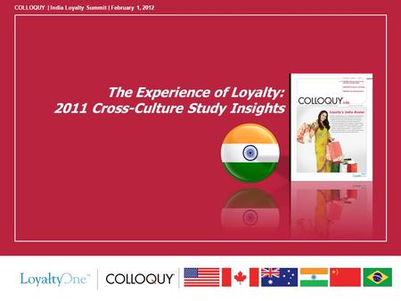 COLLOQUY | India Loyalty Summit | February 1, 2012 The Experience of Loyalty: 2011 Cross-Culture Study Insights.