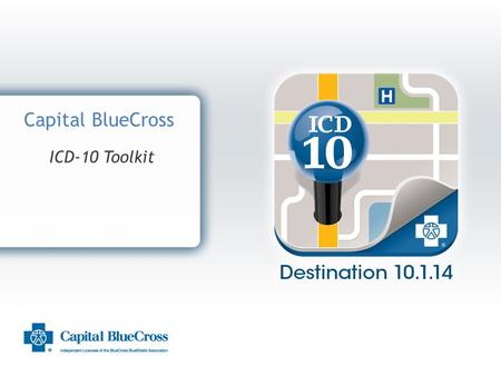 1 Capital BlueCross ICD-10 Toolkit. 2 Introduction Capital BlueCross and ICD-10 Capital BlueCross is dedicated to assisting providers transition to ICD-10.