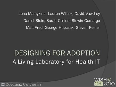 Lena Mamykina, Lauren Wilcox, David Vawdrey Daniel Stein, Sarah Collins, Stewin Camargo Matt Fred, George Hripcsak, Steven Feiner A Living Laboratory for.