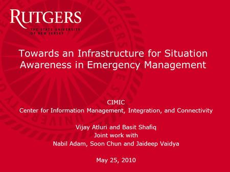 Towards an Infrastructure for Situation Awareness in Emergency Management CIMIC Center for Information Management, Integration, and Connectivity Vijay.