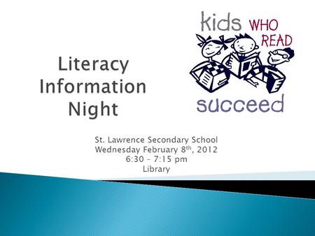 St. Lawrence Secondary School Wednesday February 8 th, 2012 6:30 – 7:15 pm Library.