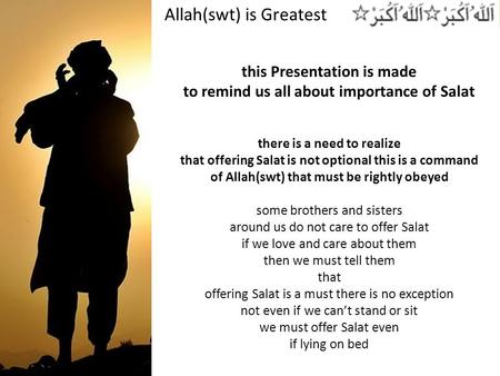 Allah(swt) is Greatest this Presentation is made to remind us all about importance of Salat there is a need to realize that offering Salat is not optional.