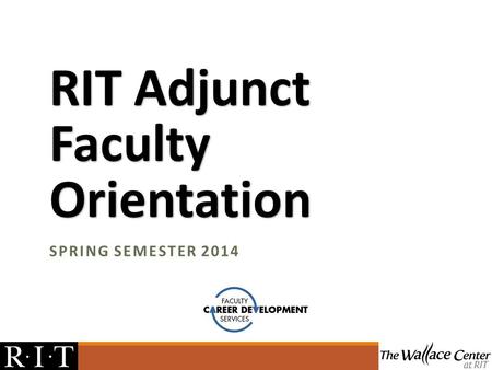 RIT Adjunct Faculty Orientation SPRING SEMESTER 2014.