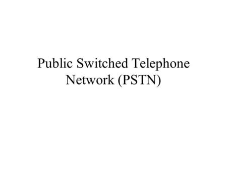 Public Switched Telephone Network (PSTN)