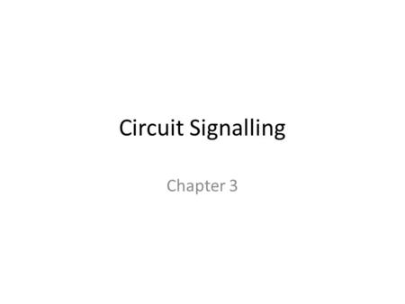 Circuit Signalling Chapter 3. Circuit Signalling All circuits, analogue and digital, use signalling methods to communicate. Although the signalling methods.