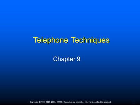 1 Copyright © 2011, 2007, 2003, 1999 by Saunders, an imprint of Elsevier Inc. All rights reserved. Telephone Techniques Chapter 9.