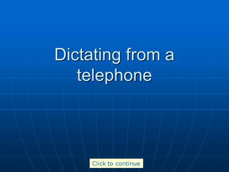 Dictating from a telephone Click to continue. Step 1 From a push-button phone: Dial 6-0106 (on campus)Dial 6-0106 (on campus) Dial 936-0106 (off campus)Dial.