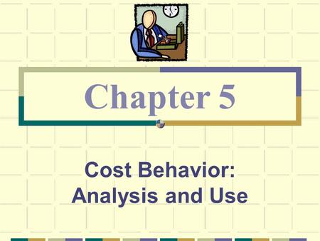 Cost Behavior: Analysis and Use