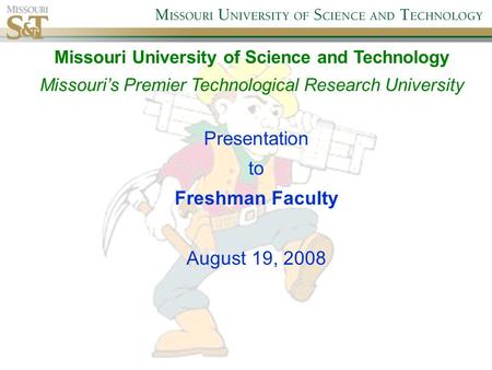 Presentation to Freshman Faculty August 19, 2008 Missouri University of Science and Technology Missouris Premier Technological Research University.