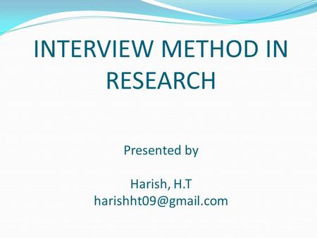 INTERVIEW METHOD IN RESEARCH   Presented by  Harish, H.T