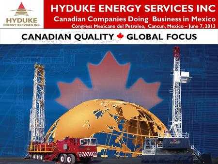 1 HYDUKE ENERGY SERVICES INC Canadian Companies Doing Business in Mexico Congress Mexicano del Petroleo, Cancun, Mexico – June 7, 2013 CANADIAN QUALITY.