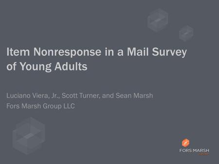 Item Nonresponse in a Mail Survey of Young Adults Luciano Viera, Jr., Scott Turner, and Sean Marsh Fors Marsh Group LLC.