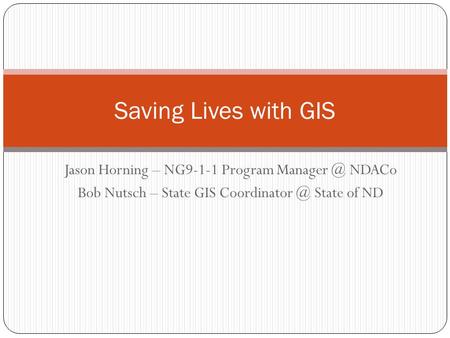 Saving Lives with GIS Jason Horning – NG9-1-1 Program NDACo