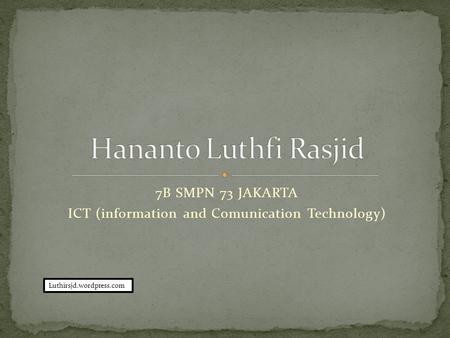 7B SMPN 73 JAKARTA ICT (information and Comunication Technology) Luthirsjd.wordpress.com.