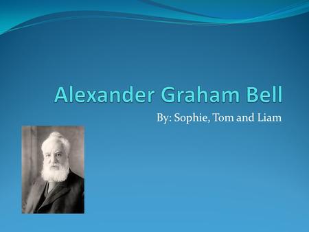 By: Sophie, Tom and Liam. Childhood When Alexander was sixteen he taught music. When he was 24 he moved to Boston. At the time Boston was very busy with.