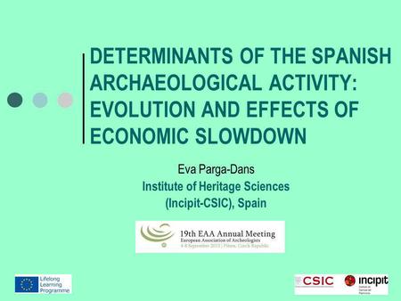 DETERMINANTS OF THE SPANISH ARCHAEOLOGICAL ACTIVITY: EVOLUTION AND EFFECTS OF ECONOMIC SLOWDOWN Eva Parga-Dans Institute of Heritage Sciences (Incipit-CSIC),