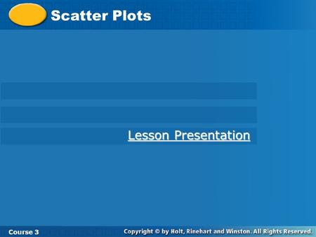 Scatter Plots Course 3 Lesson Presentation Lesson Presentation.