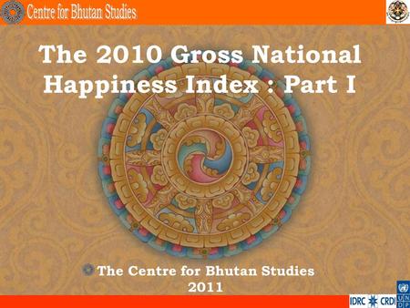 The 2010 Gross National Happiness Index : Part I The Centre for Bhutan Studies 2011.