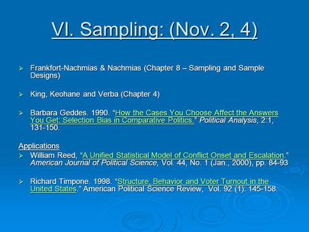 VI. Sampling: (Nov. 2, 4) Frankfort-Nachmias & Nachmias (Chapter 8 – Sampling and Sample Designs) King, Keohane and Verba (Chapter 4) Barbara Geddes. 1990.