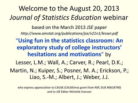 Welcome to the August 20, 2013 Journal of Statistics Education webinar based on the March 2013 JSE paper