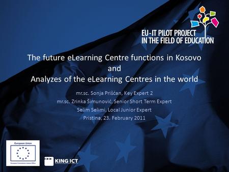 The future eLearning Centre functions in Kosovo and Analyzes of the eLearning Centres in the world mr.sc. Sonja Prišćan, Key Expert 2 mr.sc. Zrinka Šimunović,