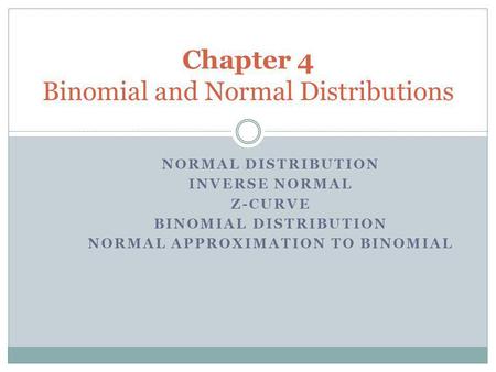 NORMAL DISTRIBUTION INVERSE NORMAL Z-CURVE BINOMIAL DISTRIBUTION NORMAL APPROXIMATION TO BINOMIAL Chapter 4 Binomial and Normal Distributions.