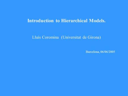 Introduction to Hierarchical Models. Lluís Coromina (Universitat de Girona) Barcelona, 06/06/2005.