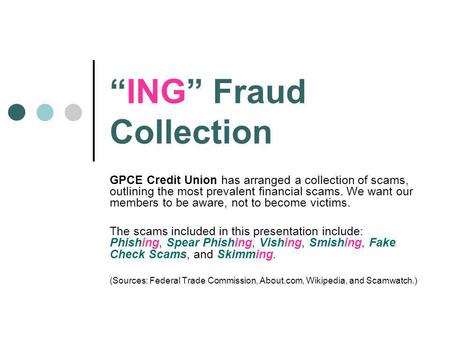 ING Fraud Collection GPCE Credit Union has arranged a collection of scams, outlining the most prevalent financial scams. We want our members to be aware,